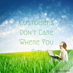 Customers Don’t Care Where You Sit