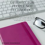 Optimize for people not technology